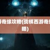 西游奇缘攻略(战棋西游奇缘攻略)