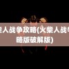 火柴人战争攻略(火柴人战争攻略版破解版)