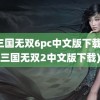 真三国无双6pc中文版下载(真三国无双2中文版下载)