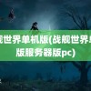 战舰世界单机版(战舰世界单机版服务器版pc)