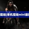 单机魔域(单机魔域mini最新版)