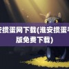 淮安掼蛋网下载(淮安掼蛋手机版免费下载)