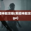 黑暗神殿攻略(黑暗神殿攻略nga)